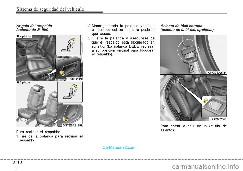 Hyundai Grand Santa Fe 2015 Manual del propietario (in Spanish) Sistema de seguridad del vehículo
18 3
Ángulo del respaldo
(asiento de 2ª fila)
Para reclinar el respaldo:
1. Tire de la palanca para reclinar el
respaldo.2. Mantega tirada la palanca y ajuste
el r Hyundai Grand Santa Fe 2015 Manual del propietario (in Spanish) Sistema de seguridad del vehículo
18 3
Ángulo del respaldo
(asiento de 2ª fila)
Para reclinar el respaldo:
1. Tire de la palanca para reclinar el
respaldo.2. Mantega tirada la palanca y ajuste
el r