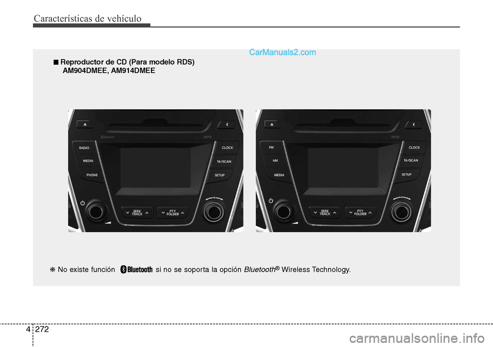 Hyundai Grand Santa Fe 2015  Manual del propietario (in Spanish) Características de vehículo
272 4
■ Reproductor de CD (Para modelo RDS)
AM904DMEE, AM914DMEE
❋No existe función   si no se soporta la opción 
Bluetooth®Wireless Technology.  