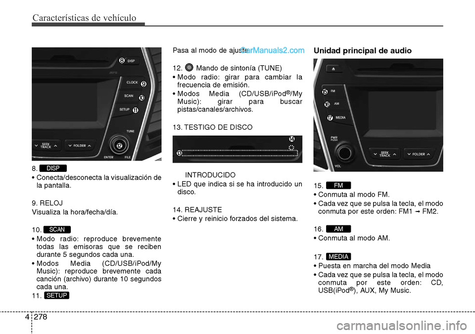 Hyundai Grand Santa Fe 2015  Manual del propietario (in Spanish) Características de vehículo
278 4
8.
•  Conecta/desconecta la visualización de
la pantalla.
9. RELOJ
Visualiza la hora/fecha/día.
10.
• Modo radio: reproduce brevemente
todas las emisoras que 