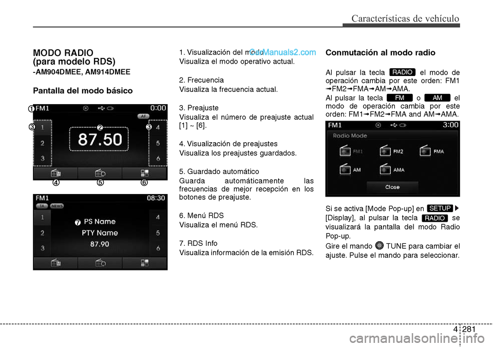 Hyundai Grand Santa Fe 2015  Manual del propietario (in Spanish) 4281
Características de vehículo
MODO RADIO 
(para modelo RDS) 
-AM904DMEE, AM914DMEE
Pantalla del modo básico
1. Visualización del modo
Visualiza el modo operativo actual.
2. Frecuencia
Visualiza