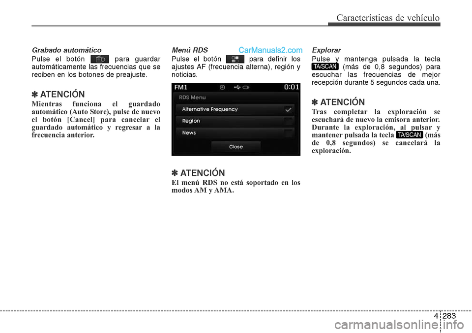Hyundai Grand Santa Fe 2015  Manual del propietario (in Spanish) 4283
Características de vehículo
Grabado automático
Pulse el botón  para guardar
automáticamente las frecuencias que se
reciben en los botones de preajuste.
✽ATENCIÓN 
Mientras funciona el gua