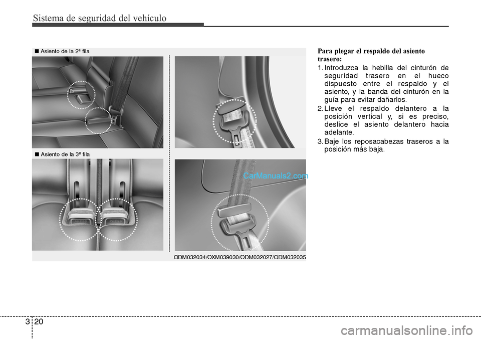Hyundai Grand Santa Fe 2015 Manual del propietario (in Spanish) Sistema de seguridad del vehículo
20 3
Para plegar el respaldo del asiento
trasero:
1. Introduzca la hebilla del cinturón de
seguridad trasero en el hueco
dispuesto entre el respaldo y el
asiento, y Hyundai Grand Santa Fe 2015 Manual del propietario (in Spanish) Sistema de seguridad del vehículo
20 3
Para plegar el respaldo del asiento
trasero:
1. Introduzca la hebilla del cinturón de
seguridad trasero en el hueco
dispuesto entre el respaldo y el
asiento, y