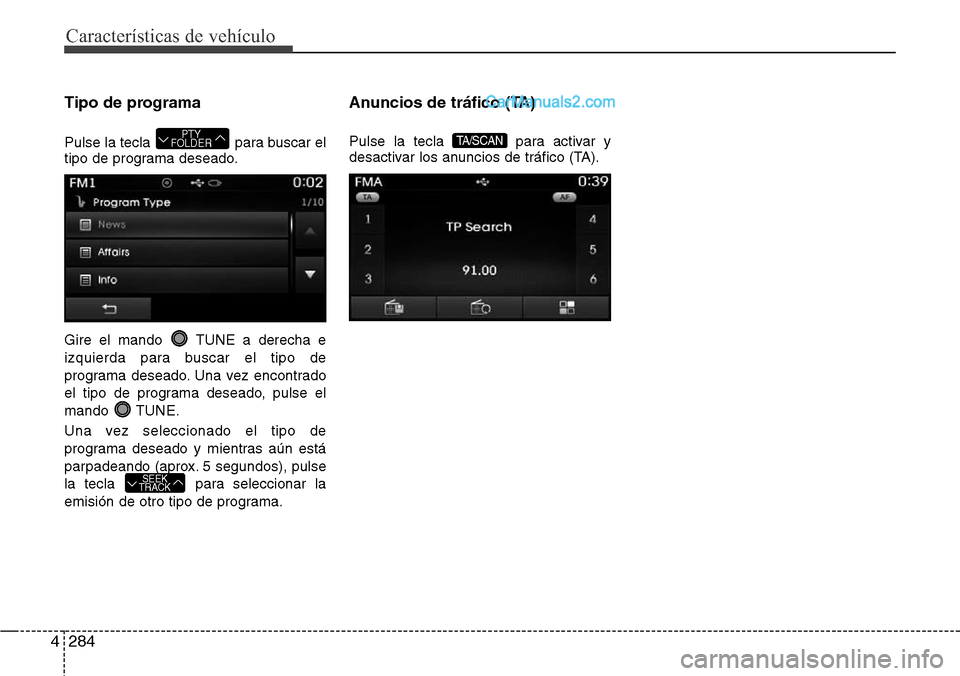Hyundai Grand Santa Fe 2015  Manual del propietario (in Spanish) Características de vehículo
284 4
Tipo de programa
Pulse la tecla  para buscar el
tipo de programa deseado.
Gire el mando  TUNE a derecha e
izquierda para buscar el tipo de
programa deseado. Una vez