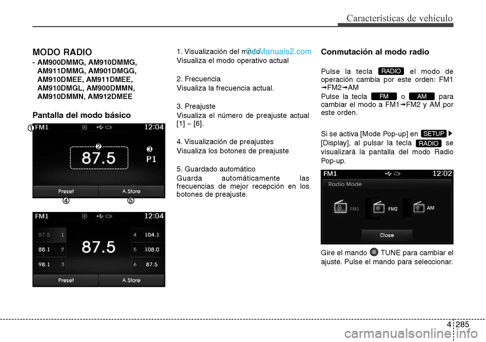 Hyundai Grand Santa Fe 2015  Manual del propietario (in Spanish) 4285
Características de vehículo
MODO RADIO 
- AM900DMMG, AM910DMMG,
AM911DMMG, AM901DMGG,
AM910DMEE, AM911DMEE,
AM910DMGL, AM900DMMN,
AM910DMMN, AM912DMEE
Pantalla del modo básico
1. Visualizació