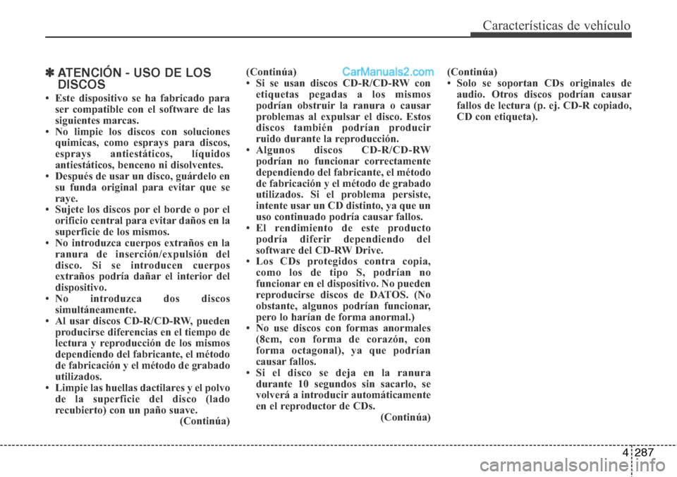 Hyundai Grand Santa Fe 2015  Manual del propietario (in Spanish) 4287
Características de vehículo
✽ATENCIÓN - USO DE LOS
DISCOS
• Este dispositivo se ha fabricado para
ser compatible con el software de las
siguientes marcas.
• No limpie los discos con solu