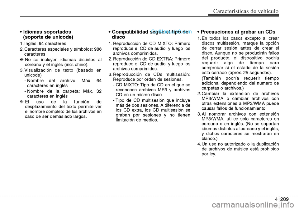Hyundai Grand Santa Fe 2015  Manual del propietario (in Spanish) 4289
Características de vehículo
• Idiomas soportados 
(soporte de unicode)
1. Inglés: 94 caracteres
2. Caracteres especiales y símbolos: 986
caracteres
❈ No se incluyen idiomas distintos al
c
