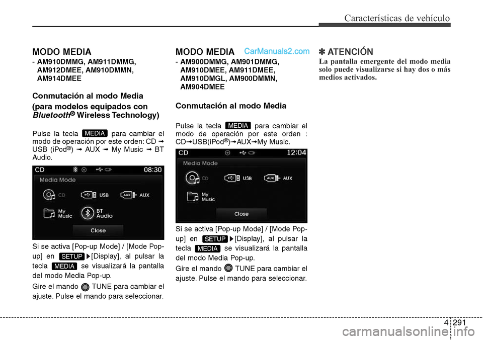 Hyundai Grand Santa Fe 2015  Manual del propietario (in Spanish) 4291
Características de vehículo
MODO MEDIA 
- AM910DMMG, AM911DMMG,
AM912DMEE, AM910DMMN,
AM914DMEE
Conmutación al modo Media
(para modelos equipados con
Bluetooth®Wireless Technology)
Pulse la t