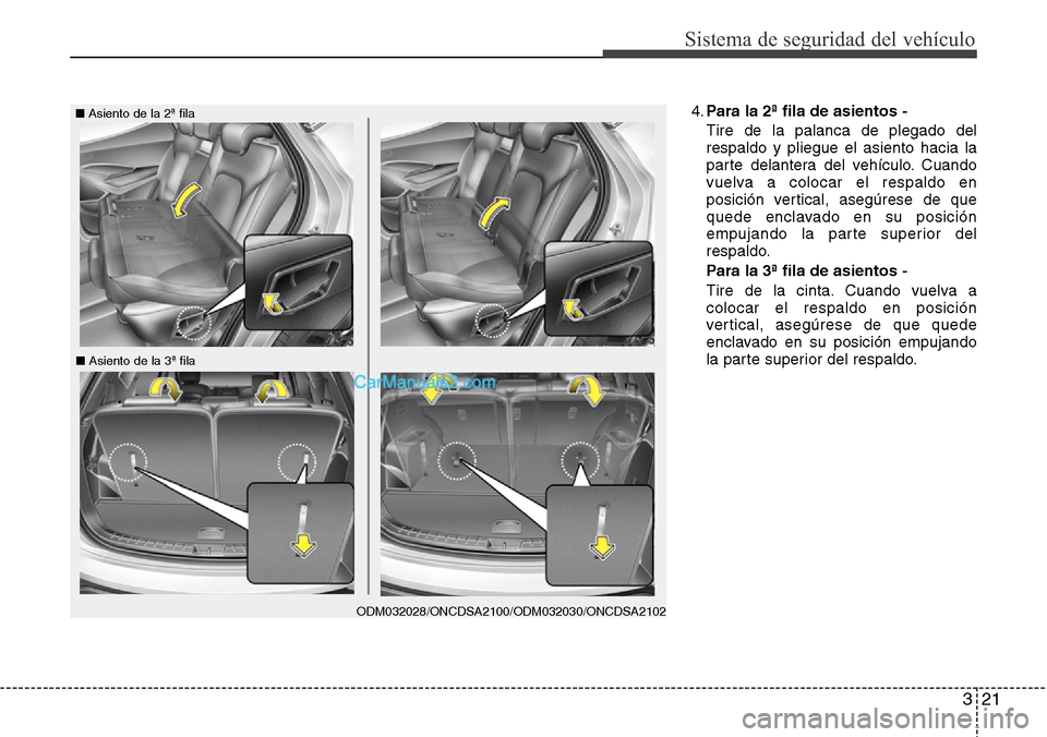 Hyundai Grand Santa Fe 2015 Manual del propietario (in Spanish) 321
Sistema de seguridad del vehículo
4.Para la 2ª fila de asientos -
Tire de la palanca de plegado del
respaldo y pliegue el asiento hacia la
parte delantera del vehículo. Cuando
vuelva a colocar Hyundai Grand Santa Fe 2015 Manual del propietario (in Spanish) 321
Sistema de seguridad del vehículo
4.Para la 2ª fila de asientos -
Tire de la palanca de plegado del
respaldo y pliegue el asiento hacia la
parte delantera del vehículo. Cuando
vuelva a colocar
