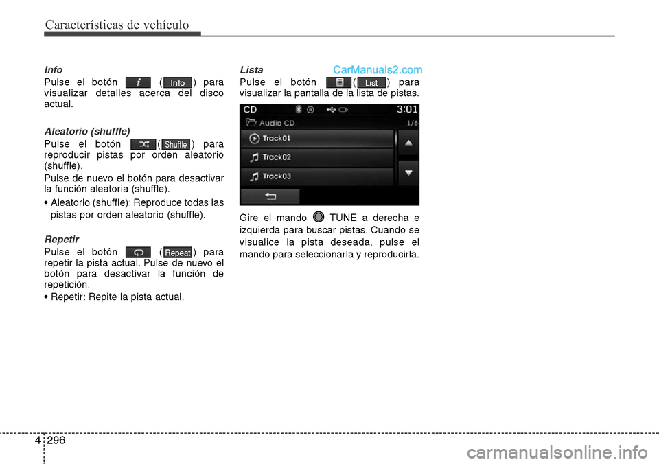 Hyundai Grand Santa Fe 2015  Manual del propietario (in Spanish) Características de vehículo
296 4
Info
Pulse el botón  ( ) para
visualizar detalles acerca del disco
actual.
Aleatorio (shuffle)
Pulse el botón  ( ) para
reproducir pistas por orden aleatorio
(shu