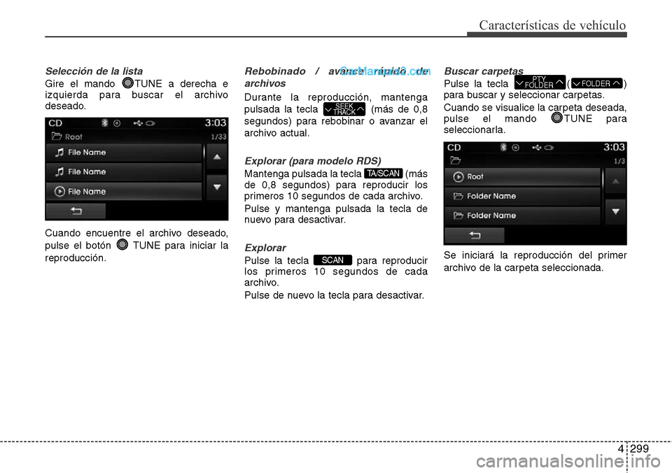 Hyundai Grand Santa Fe 2015  Manual del propietario (in Spanish) 4299
Características de vehículo
Selección de la lista
Gire el mando  TUNE a derecha e
izquierda para buscar el archivo
deseado.
Cuando encuentre el archivo deseado,
pulse el botón  TUNE para inic
