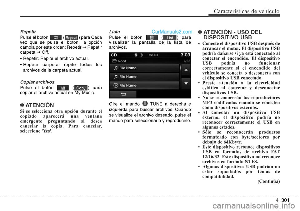 Hyundai Grand Santa Fe 2015  Manual del propietario (in Spanish) 4301
Características de vehículo
Repetir
Pulse el botón  ( ) para Cada
vez que se pulsa el botón, la opción
cambia por este orden: Repetir ➟ Repetir
carpeta ➟Off.
• Repetir: Repite el archi