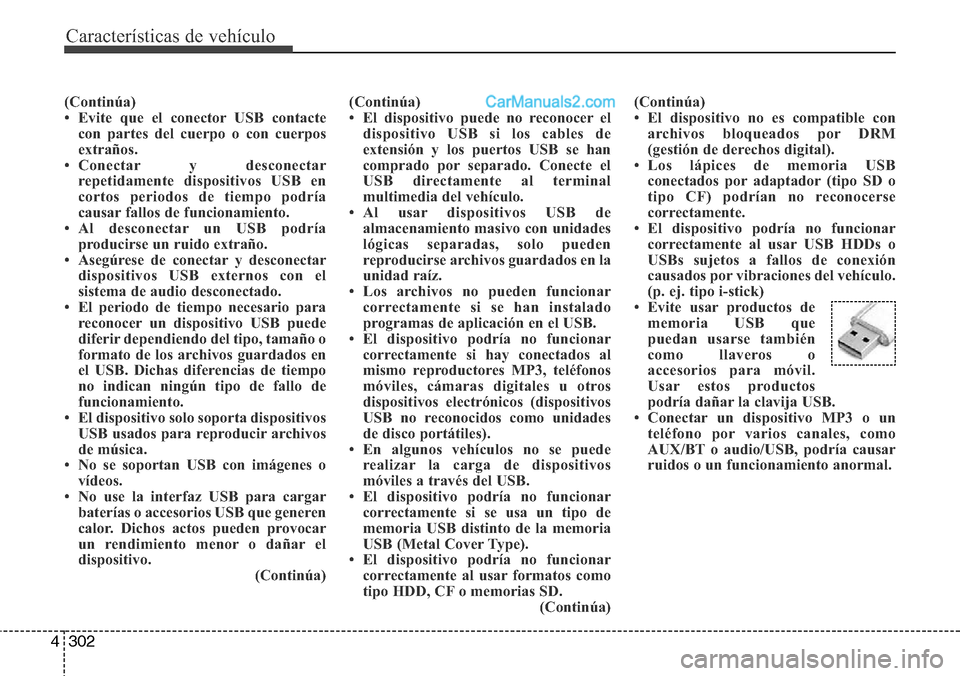 Hyundai Grand Santa Fe 2015  Manual del propietario (in Spanish) Características de vehículo
302 4
(Continúa)
• Evite que el conector USB contacte
con partes del cuerpo o con cuerpos
extraños.
• Conectar y desconectar
repetidamente dispositivos USB en
corto