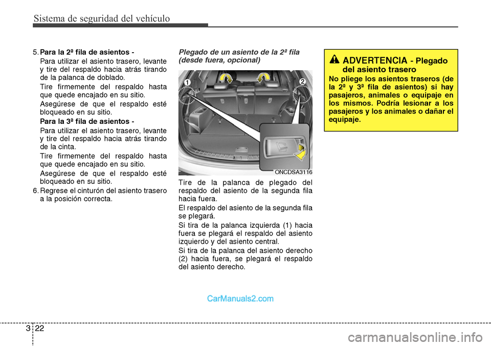 Hyundai Grand Santa Fe 2015  Manual del propietario (in Spanish) Sistema de seguridad del vehículo
22 3
5.Para la 2ª fila de asientos -
Para utilizar el asiento trasero, levante
y tire del respaldo hacia atrás tirando
de la palanca de doblado.
Tire firmemente de