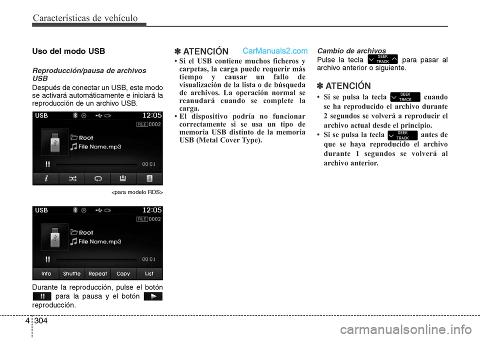 Hyundai Grand Santa Fe 2015 Manual del propietario (in Spanish) Características de vehículo
304 4
Uso del modo USB
Reproducción/pausa de archivos
USB
Después de conectar un USB, este modo
se activará automáticamente e iniciará la
reproducción de un archivo Hyundai Grand Santa Fe 2015 Manual del propietario (in Spanish) Características de vehículo
304 4
Uso del modo USB
Reproducción/pausa de archivos
USB
Después de conectar un USB, este modo
se activará automáticamente e iniciará la
reproducción de un archivo