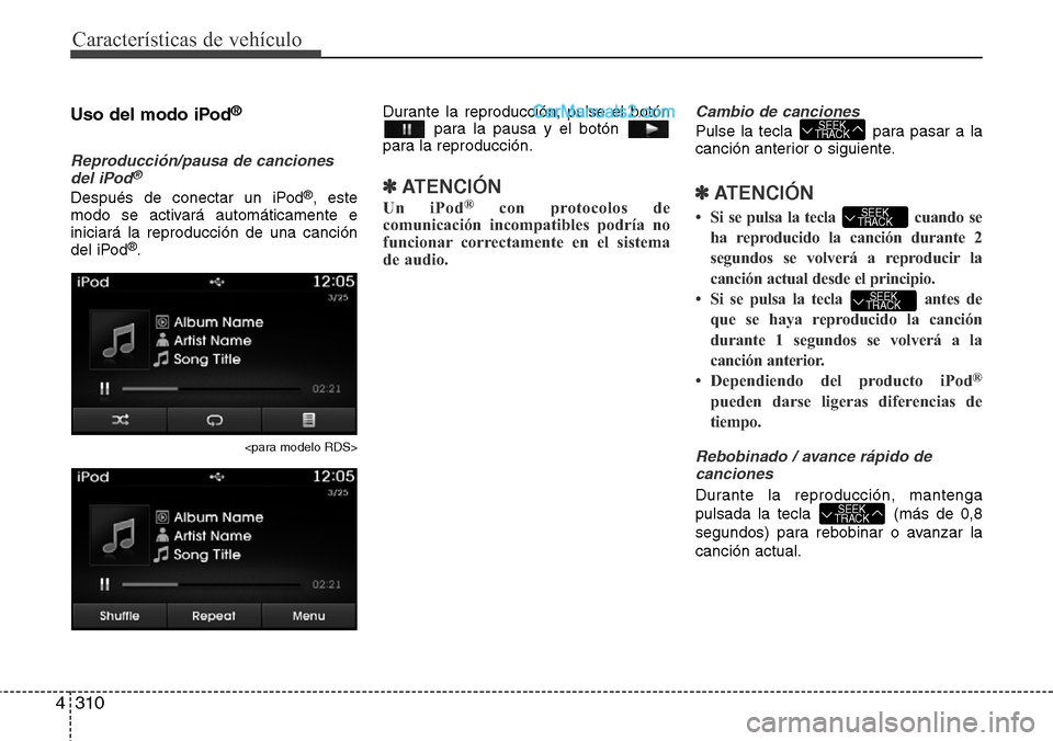 Hyundai Grand Santa Fe 2015 Manual del propietario (in Spanish) Características de vehículo
310 4
Uso del modo iPod®
Reproducción/pausa de canciones
del iPod®
Después de conectar un iPod®, este
modo se activará automáticamente e
iniciará la reproducción Hyundai Grand Santa Fe 2015 Manual del propietario (in Spanish) Características de vehículo
310 4
Uso del modo iPod®
Reproducción/pausa de canciones
del iPod®
Después de conectar un iPod®, este
modo se activará automáticamente e
iniciará la reproducción