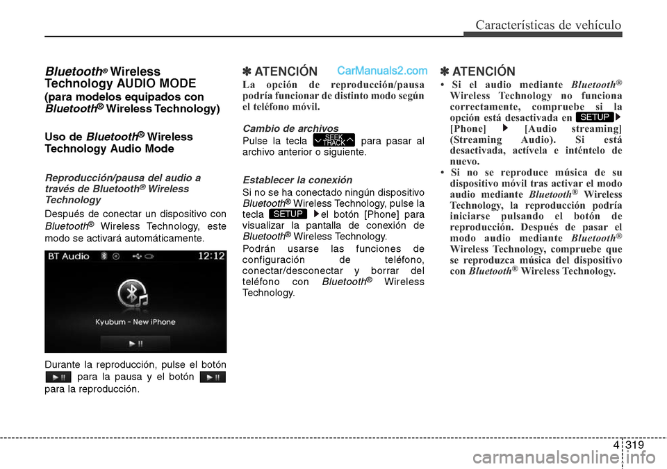 Hyundai Grand Santa Fe 2015 Manual del propietario (in Spanish) 4319
Características de vehículo
Bluetooth®Wireless
Technology AUDIO MODE
(para modelos equipados con
Bluetooth®Wireless Technology)
Uso de
Bluetooth®Wireless
Technology Audio Mode
Reproducció Hyundai Grand Santa Fe 2015 Manual del propietario (in Spanish) 4319
Características de vehículo
Bluetooth®Wireless
Technology AUDIO MODE
(para modelos equipados con
Bluetooth®Wireless Technology)
Uso de
Bluetooth®Wireless
Technology Audio Mode
Reproducció