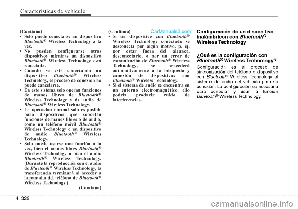 Hyundai Grand Santa Fe 2015 Manual del propietario (in Spanish) Características de vehículo
322 4
(Continúa)
• Solo puede conectarse un dispositivo
Bluetooth
®Wireless Technology a la
vez.
• No pueden configurarse otros
dispositivos mientras un dispositi Hyundai Grand Santa Fe 2015 Manual del propietario (in Spanish) Características de vehículo
322 4
(Continúa)
• Solo puede conectarse un dispositivo
Bluetooth
®Wireless Technology a la
vez.
• No pueden configurarse otros
dispositivos mientras un dispositi