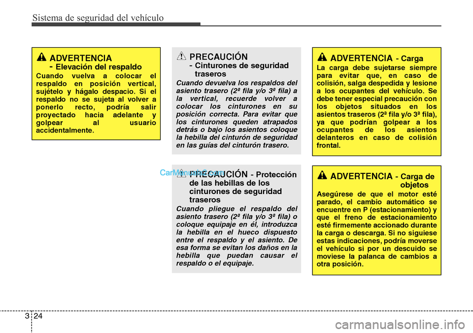 Hyundai Grand Santa Fe 2015  Manual del propietario (in Spanish) Sistema de seguridad del vehículo
24 3
ADVERTENCIA 
- Elevación del respaldo
Cuando vuelva a colocar el
respaldo en posición vertical,
sujételo y hágalo despacio. Si el
respaldo no se sujeta al v