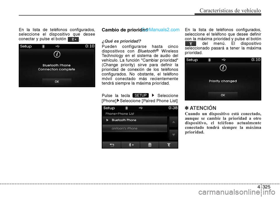 Hyundai Grand Santa Fe 2015 Manual del propietario (in Spanish) 4325
Características de vehículo
En la lista de teléfonos configurados,
seleccione el dispositivo que desee
conectar y pulse el botón .Cambio de prioridad
¿Qué es prioridad?
Pueden configurarse Hyundai Grand Santa Fe 2015 Manual del propietario (in Spanish) 4325
Características de vehículo
En la lista de teléfonos configurados,
seleccione el dispositivo que desee
conectar y pulse el botón .Cambio de prioridad
¿Qué es prioridad?
Pueden configurarse