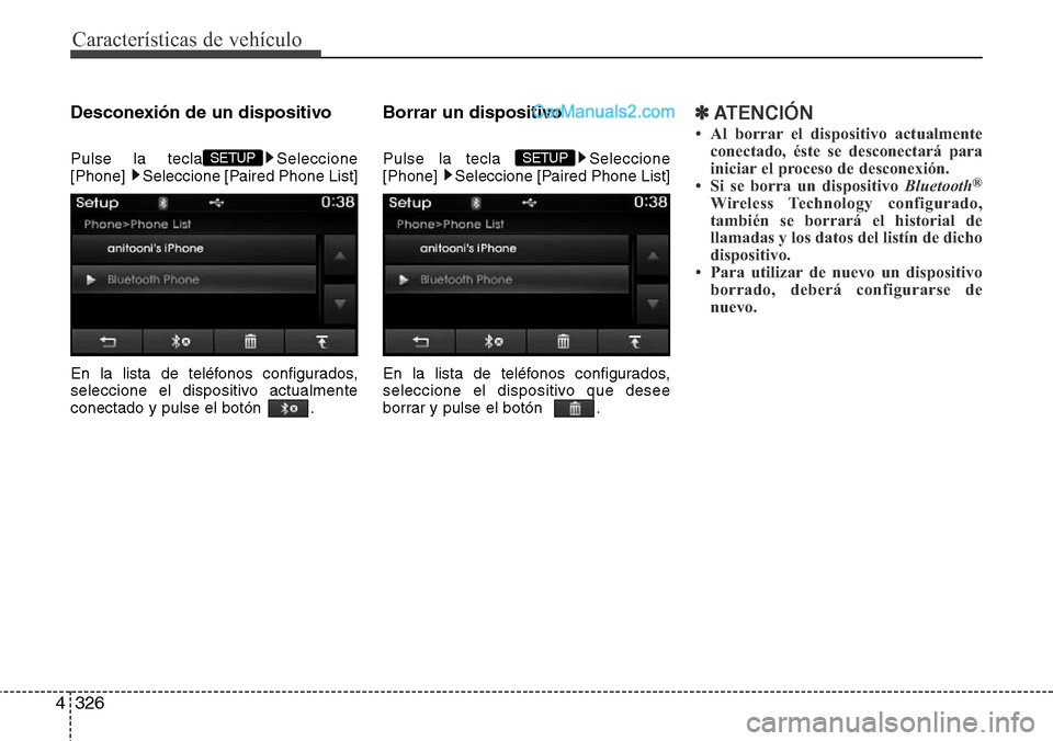 Hyundai Grand Santa Fe 2015  Manual del propietario (in Spanish) Características de vehículo
326 4
Desconexión de un dispositivo
Pulse la tecla Seleccione
[Phone]  Seleccione [Paired Phone List]
En la lista de teléfonos configurados,
seleccione el dispositivo a