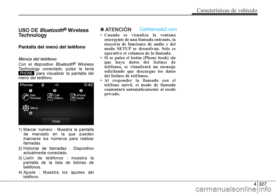 Hyundai Grand Santa Fe 2015 Manual del propietario (in Spanish) 4327
Características de vehículo
USO DEBluetooth®Wireless
Technology
Pantalla del menú del teléfono
Menús del teléfono
Con el dispositivo Bluetooth®Wireless
Technology conectado, pulse la tecl Hyundai Grand Santa Fe 2015 Manual del propietario (in Spanish) 4327
Características de vehículo
USO DEBluetooth®Wireless
Technology
Pantalla del menú del teléfono
Menús del teléfono
Con el dispositivo Bluetooth®Wireless
Technology conectado, pulse la tecl