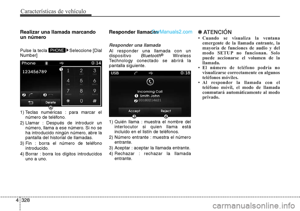 Hyundai Grand Santa Fe 2015  Manual del propietario (in Spanish) Características de vehículo
328 4
Realizar una llamada marcando
un número
Pulse la tecla  Seleccione [Dial
Number]
1) Teclas numéricas : para marcar el
número de teléfono.
2) Llamar : Después d