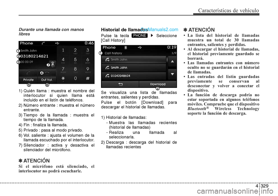 Hyundai Grand Santa Fe 2015 Manual del propietario (in Spanish) 4329
Características de vehículo
Durante una llamada con manos
libres
1) Quién llama : muestra el nombre del
interlocutor si quien llama está
incluido en el listín de teléfonos.
2) Número entra Hyundai Grand Santa Fe 2015 Manual del propietario (in Spanish) 4329
Características de vehículo
Durante una llamada con manos
libres
1) Quién llama : muestra el nombre del
interlocutor si quien llama está
incluido en el listín de teléfonos.
2) Número entra