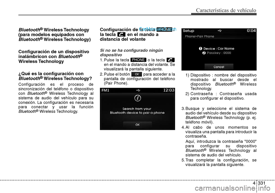 Hyundai Grand Santa Fe 2015 Manual del propietario (in Spanish) 4331
Características de vehículo
Bluetooth®Wireless Technology
(para modelos equipados con
Bluetooth®Wireless Technology)
Configuración de un dispositivo
inalámbricon con
Bluetooth®
Wireless T Hyundai Grand Santa Fe 2015 Manual del propietario (in Spanish) 4331
Características de vehículo
Bluetooth®Wireless Technology
(para modelos equipados con
Bluetooth®Wireless Technology)
Configuración de un dispositivo
inalámbricon con
Bluetooth®
Wireless T