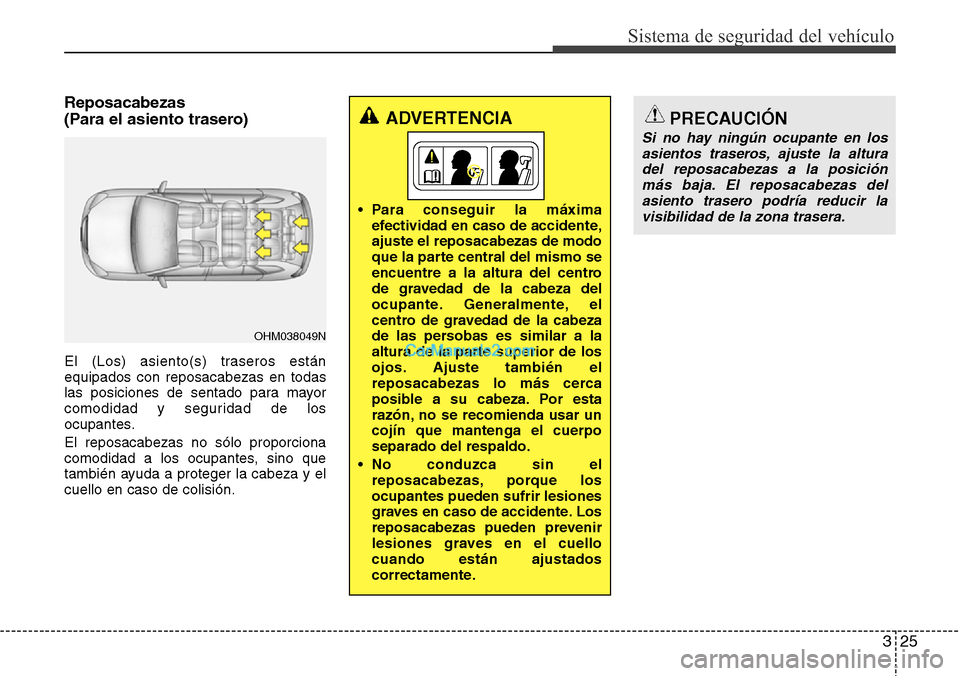 Hyundai Grand Santa Fe 2015  Manual del propietario (in Spanish) 325
Sistema de seguridad del vehículo
Reposacabezas 
(Para el asiento trasero)
El (Los) asiento(s) traseros están
equipados con reposacabezas en todas
las posiciones de sentado para mayor
comodidad 