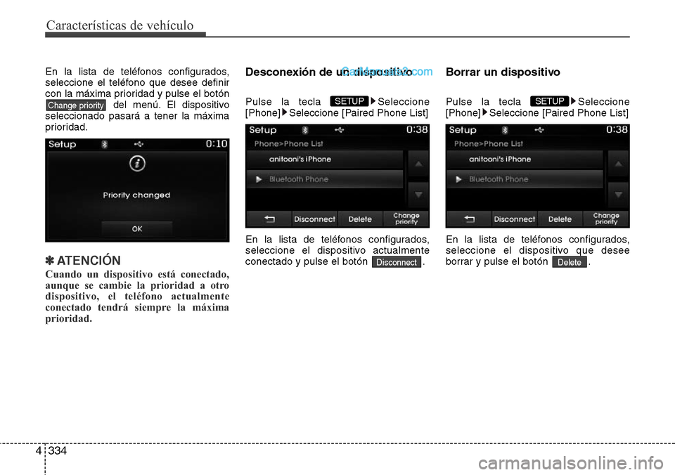 Hyundai Grand Santa Fe 2015 Manual del propietario (in Spanish) Características de vehículo
334 4
En la lista de teléfonos configurados,
seleccione el teléfono que desee definir
con la máxima prioridad y pulse el botón
del menú. El dispositivo
seleccionado Hyundai Grand Santa Fe 2015 Manual del propietario (in Spanish) Características de vehículo
334 4
En la lista de teléfonos configurados,
seleccione el teléfono que desee definir
con la máxima prioridad y pulse el botón
del menú. El dispositivo
seleccionado