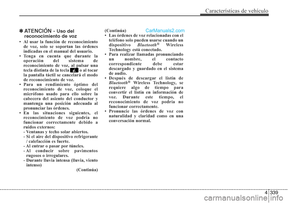 Hyundai Grand Santa Fe 2015 Manual del propietario (in Spanish) 4339
Características de vehículo
✽ATENCIÓN - Uso del
reconocimiento de voz
• Al usar la función de reconocimiento
de voz, solo se soportan las órdenes
indicadas en el manual del usuario.
• Hyundai Grand Santa Fe 2015 Manual del propietario (in Spanish) 4339
Características de vehículo
✽ATENCIÓN - Uso del
reconocimiento de voz
• Al usar la función de reconocimiento
de voz, solo se soportan las órdenes
indicadas en el manual del usuario.
•