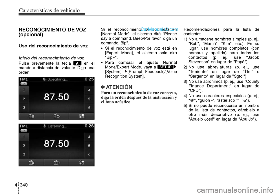 Hyundai Grand Santa Fe 2015 Manual del propietario (in Spanish) Características de vehículo
340 4
RECONOCIMIENTO DE VOZ
(opcional)
Uso del reconocimiento de voz
Inicio del reconocimiento de voz
Pulse brevemente la tecla en el
mando a distancia del volante. Diga Hyundai Grand Santa Fe 2015 Manual del propietario (in Spanish) Características de vehículo
340 4
RECONOCIMIENTO DE VOZ
(opcional)
Uso del reconocimiento de voz
Inicio del reconocimiento de voz
Pulse brevemente la tecla en el
mando a distancia del volante. Diga