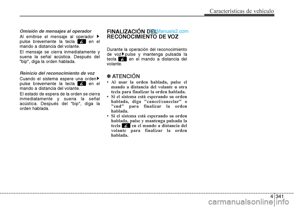 Hyundai Grand Santa Fe 2015 Manual del propietario (in Spanish) 4341
Características de vehículo
Omisión de mensajes al operador
Al emitirse el mensaje al operador
pulse brevemente la tecla en el
mando a distancia del volante.
El mensaje se cierra inmediatame Hyundai Grand Santa Fe 2015 Manual del propietario (in Spanish) 4341
Características de vehículo
Omisión de mensajes al operador
Al emitirse el mensaje al operador
pulse brevemente la tecla en el
mando a distancia del volante.
El mensaje se cierra inmediatame