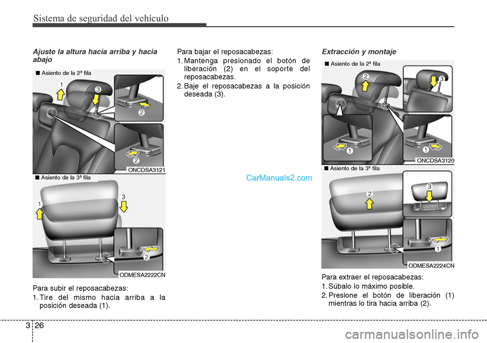 Hyundai Grand Santa Fe 2015  Manual del propietario (in Spanish) Sistema de seguridad del vehículo
26 3
Ajuste la altura hacia arriba y hacia
abajo
Para subir el reposacabezas:
1. Tire del mismo hacia arriba a la
posición deseada (1).Para bajar el reposacabezas:
