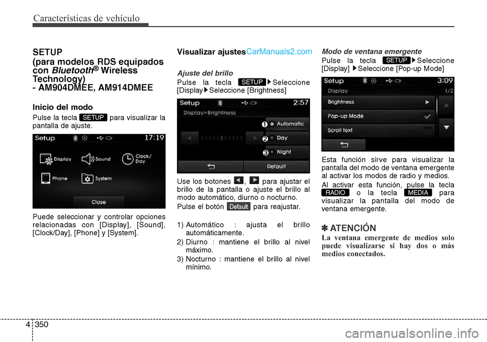 Hyundai Grand Santa Fe 2015  Manual del propietario (in Spanish) Características de vehículo
350 4
SETUP
(para modelos RDS equipados
con 
Bluetooth®Wireless
Technology) 
- AM904DMEE, AM914DMEE
Inicio del modo
Pulse la tecla  para visualizar la
pantalla de ajuste