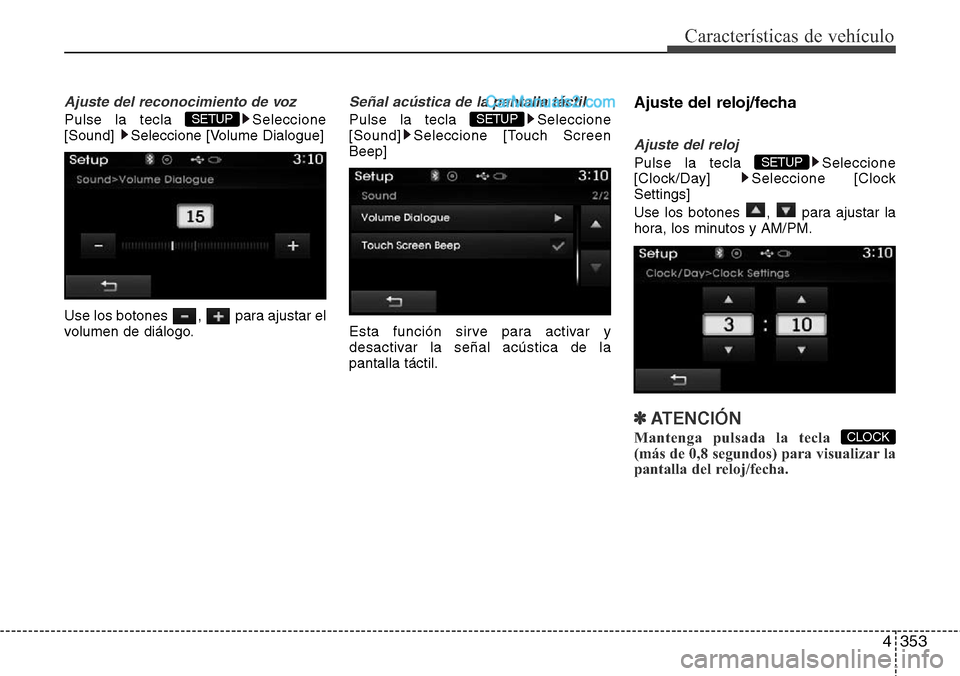Hyundai Grand Santa Fe 2015  Manual del propietario (in Spanish) 4353
Características de vehículo
Ajuste del reconocimiento de voz
Pulse la tecla  Seleccione
[Sound]  Seleccione [Volume Dialogue]
Use los botones  ,  para ajustar el
volumen de diálogo.
Señal ac
