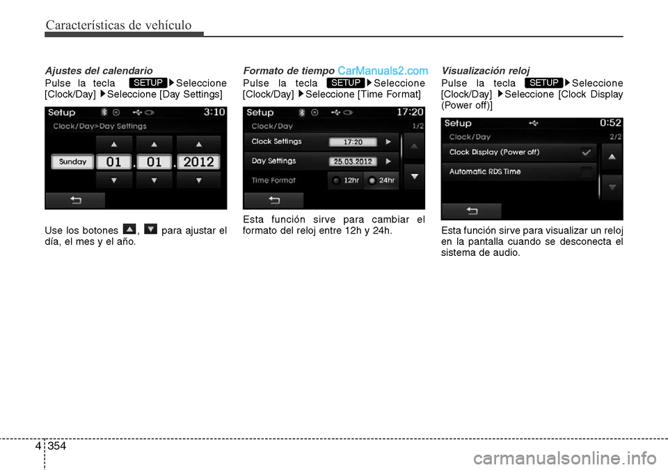 Hyundai Grand Santa Fe 2015  Manual del propietario (in Spanish) Características de vehículo
354 4
Ajustes del calendario
Pulse la tecla   Seleccione
[Clock/Day]  Seleccione [Day Settings]
Use los botones  ,  para ajustar el
día, el mes y el año.
Formato de tie