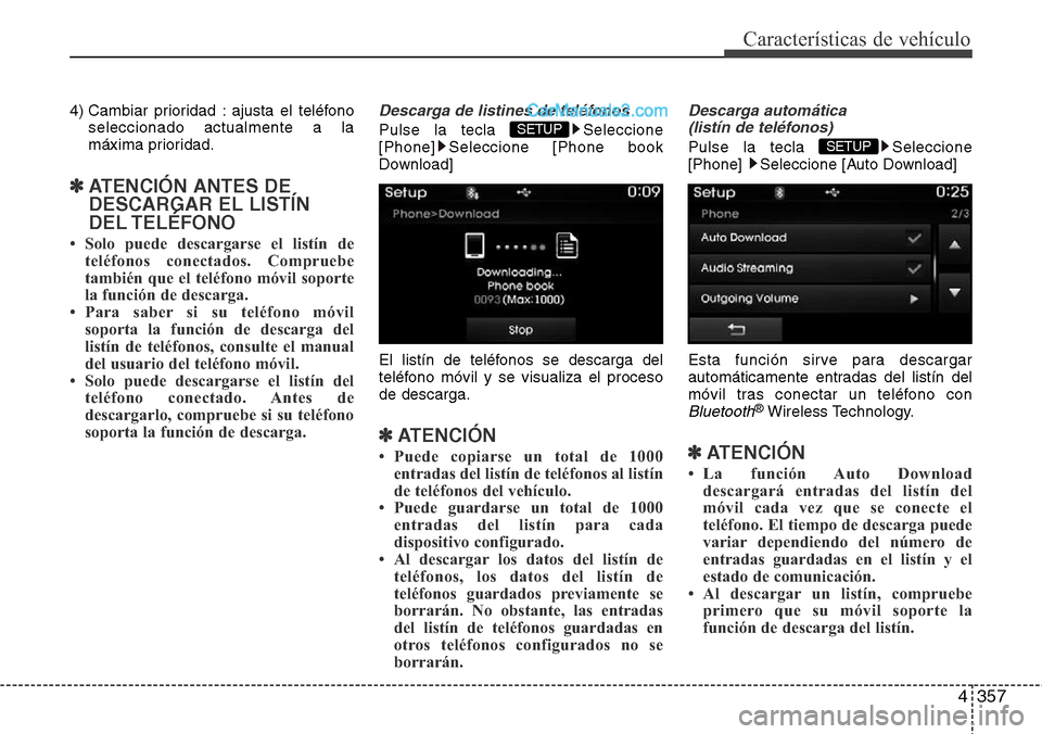 Hyundai Grand Santa Fe 2015  Manual del propietario (in Spanish) 4357
Características de vehículo
4) Cambiar prioridad : ajusta el teléfono
seleccionado actualmente a la
máxima prioridad.
✽ATENCIÓN ANTES DE
DESCARGAR EL LISTÍN
DEL TELÉFONO 
• Solo puede 
