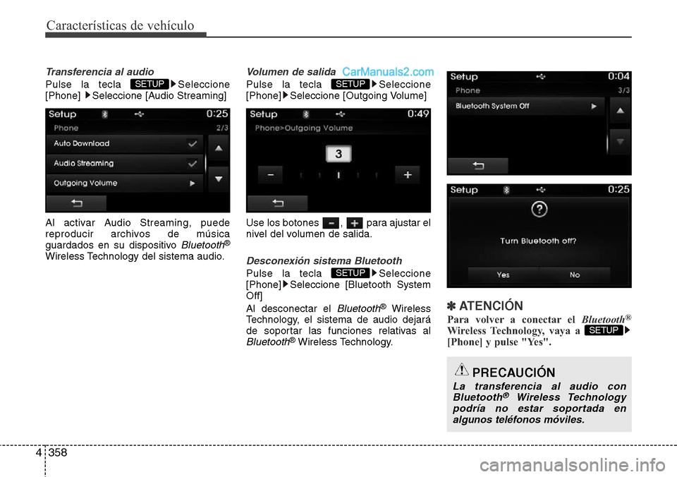Hyundai Grand Santa Fe 2015  Manual del propietario (in Spanish) Características de vehículo
358 4
Transferencia al audio
Pulse la tecla  Seleccione
[Phone]  Seleccione [Audio Streaming]
Al activar Audio Streaming, puede
reproducir archivos de música
guardados e