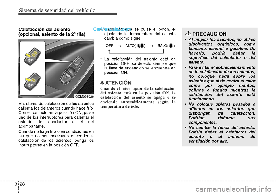 Hyundai Grand Santa Fe 2015  Manual del propietario (in Spanish) Sistema de seguridad del vehículo
28 3
Calefacción del asiento 
(opcional, asiento de la 2ª fila)
El sistema de calefacción de los asientos
calienta los delanteros cuando hace frío.
Con el contac