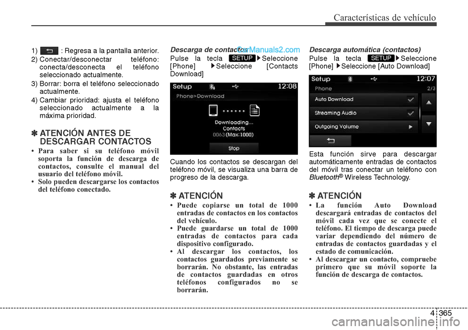 Hyundai Grand Santa Fe 2015  Manual del propietario (in Spanish) 4365
Características de vehículo
1)  : Regresa a la pantalla anterior.
2) Conectar/desconectar  teléfono:
conecta/desconecta el teléfono
seleccionado actualmente.
3) Borrar: borra el teléfono sel
