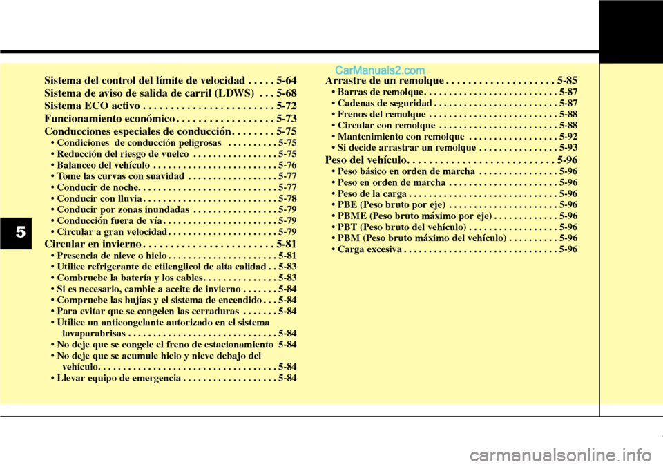 Hyundai Grand Santa Fe 2015  Manual del propietario (in Spanish) Sistema del control del límite de velocidad . . . . . 5-64
Sistema de aviso de salida de carril (LDWS) . . . 5-68
Sistema ECO activo . . . . . . . . . . . . . . . . . . . . . . . . 5-72
Funcionamient