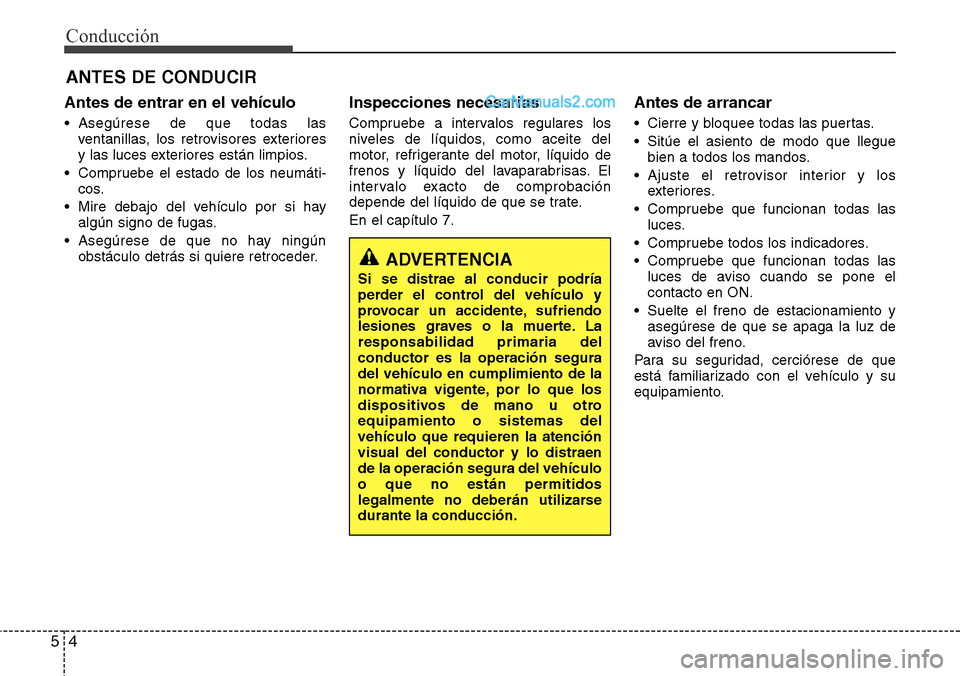 Hyundai Grand Santa Fe 2015  Manual del propietario (in Spanish) Conducción
4 5
Antes de entrar en el vehículo
• Asegúrese de que todas las
ventanillas, los retrovisores exteriores
y las luces exteriores están limpios.
• Compruebe el estado de los neumáti-