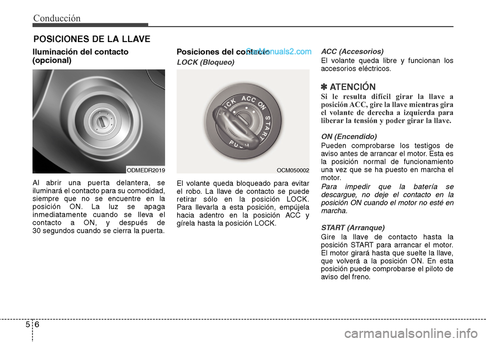 Hyundai Grand Santa Fe 2015  Manual del propietario (in Spanish) Conducción
6 5
Iluminación del contacto
(opcional)
Al abrir una puerta delantera, se
iluminará el contacto para su comodidad,
siempre que no se encuentre en la
posición ON. La luz se apaga
inmedia