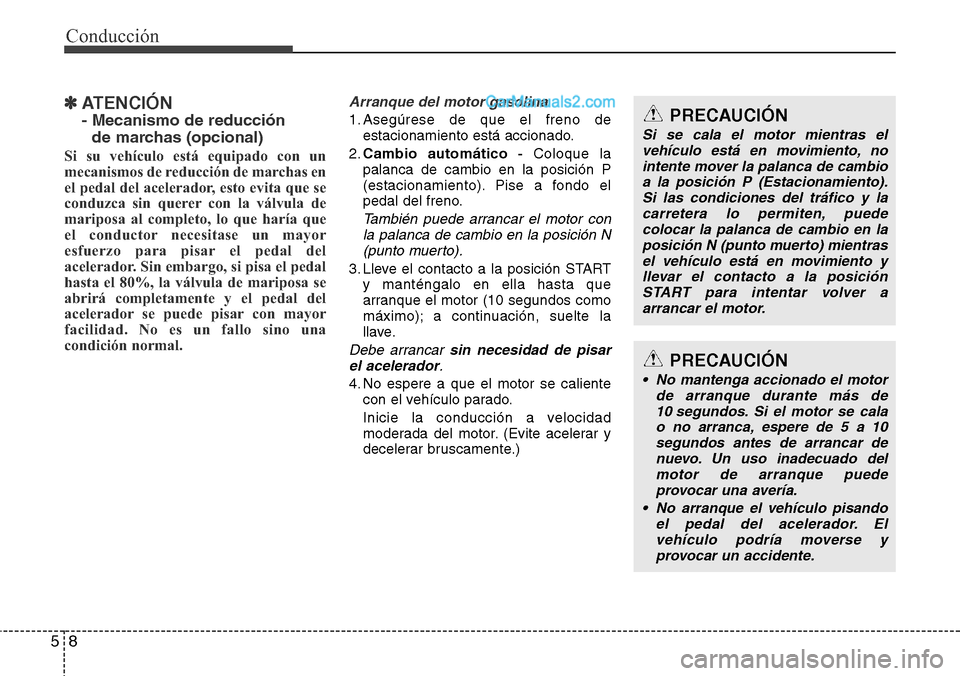Hyundai Grand Santa Fe 2015  Manual del propietario (in Spanish) Conducción
8 5
✽ ATENCIÓN
- Mecanismo de reducción 
de marchas (opcional)
Si su vehículo está equipado con un
mecanismos de reducción de marchas en
el pedal del acelerador, esto evita que se
c
