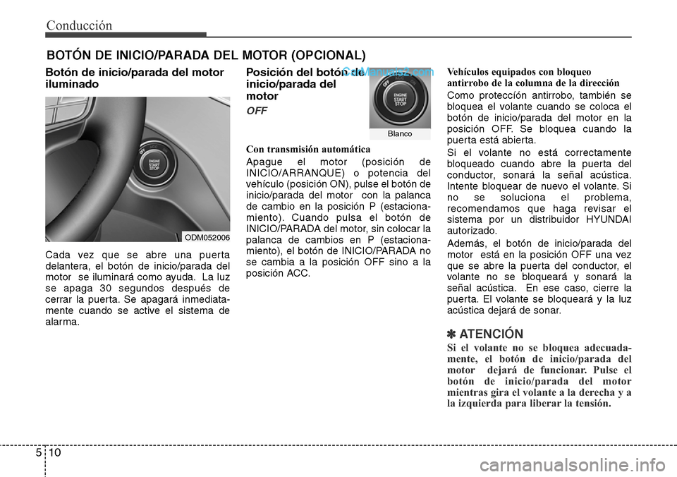 Hyundai Grand Santa Fe 2015  Manual del propietario (in Spanish) Conducción
10 5
Botón de inicio/parada del motor
iluminado
Cada vez que se abre una puerta
delantera, el botón de inicio/parada del
motor  se iluminará como ayuda. La luz
se apaga 30 segundos desp