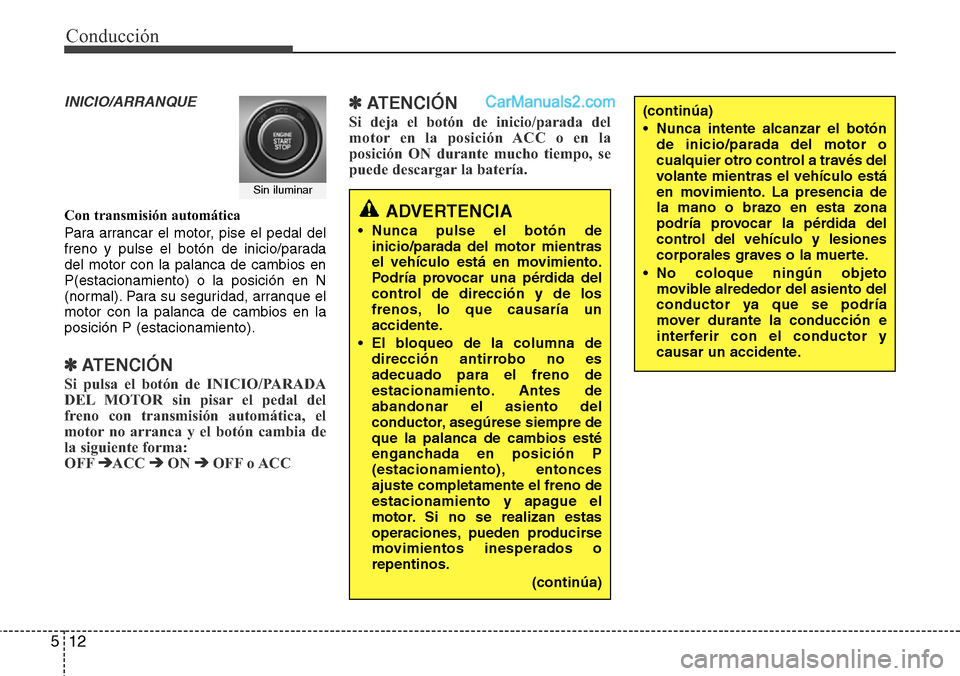 Hyundai Grand Santa Fe 2015  Manual del propietario (in Spanish) Conducción
12 5
INICIO/ARRANQUE
Con transmisión automática
Para arrancar el motor, pise el pedal del
freno y pulse el botón de inicio/parada
del motor con la palanca de cambios en
P(estacionamient
