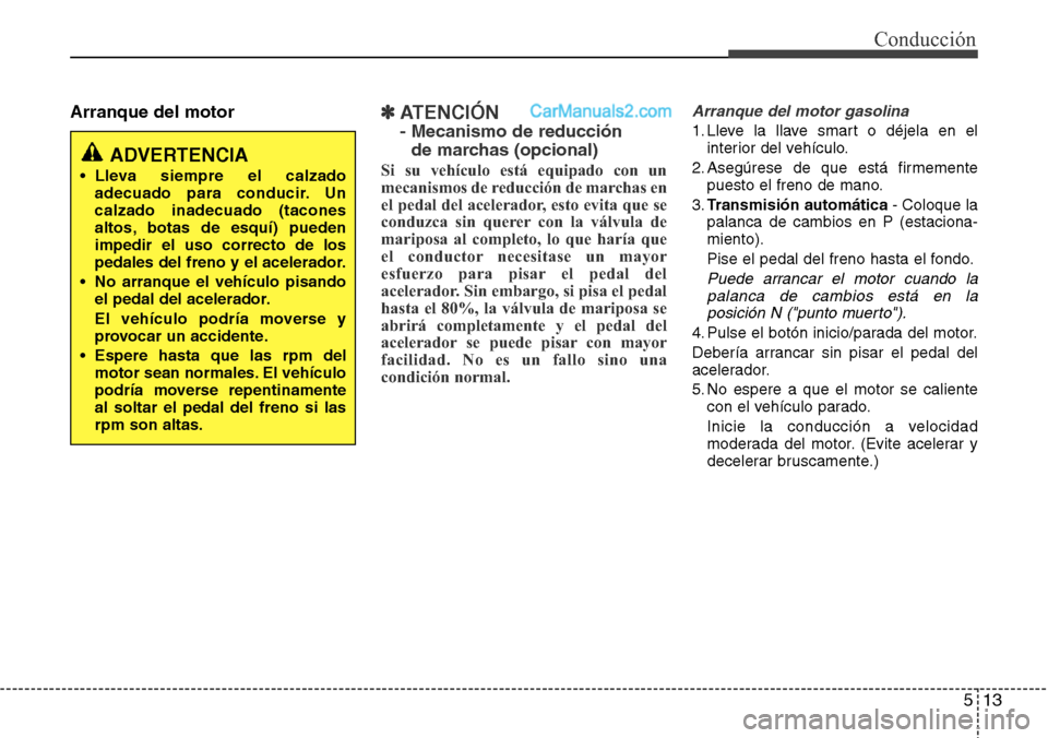 Hyundai Grand Santa Fe 2015  Manual del propietario (in Spanish) 513
Conducción
Arranque del motor✽ ATENCI