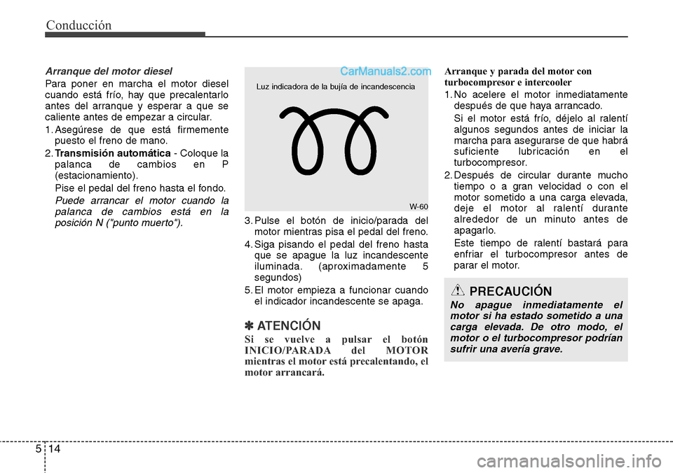 Hyundai Grand Santa Fe 2015  Manual del propietario (in Spanish) Conducción
14 5
Arranque del motor diesel
Para poner en marcha el motor diesel
cuando está frío, hay que precalentarlo
antes del arranque y esperar a que se
caliente antes de empezar a circular.
1.