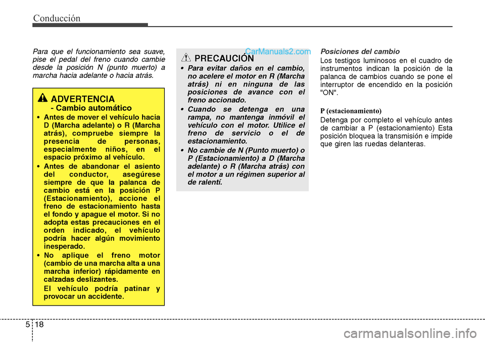 Hyundai Grand Santa Fe 2015  Manual del propietario (in Spanish) Conducción
18 5
Para que el funcionamiento sea suave,
pise el pedal del freno cuando cambie
desde la posición N (punto muerto) a
marcha hacia adelante o hacia atrás.Posiciones del cambio
Los testig
